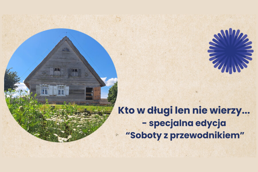 6.07: “Kto w długi len nie wierzy…” -“Sobota z przewodnikiem” w Olenderskim Parku Etnograficznym