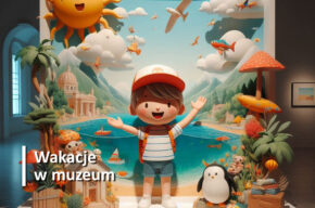 Muzealne inspiracje na wakacje