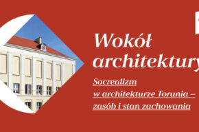 Wokół architektury: Socrealizm w architekturze Torunia – zasób i stan zachowania