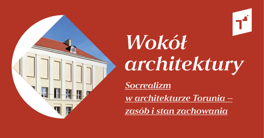 Wokół architektury: Socrealizm w architekturze Torunia – zasób i stan zachowania