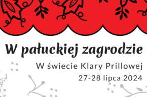 W pałuckiej zagrodzie. W świecie Klary Prillowej, 27-28.07.2024