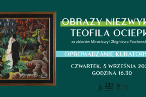 Oprowadzanie kuratorskie po wystawie "Obrazy niezwykłe Teofila Ociepki"