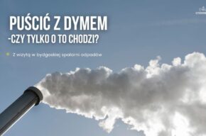Puścić z dymem - czy tylko o to chodzi? Z wizytą w bydgoskiej spalarni odpadów 