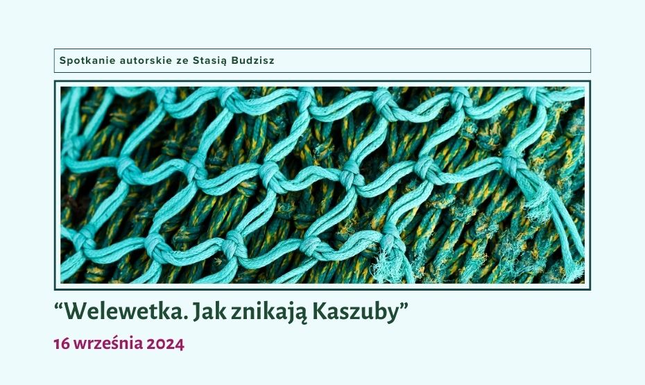 “Welewetka. Jak znikają Kaszuby” – spotkanie autorskie ze Stasią Budzisz