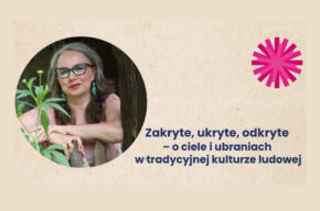 29.08: Dla dorosłych: Zakryte, ukryte, odkryte – o ciele i ubraniach w tradycyjnej kulturze ludowej