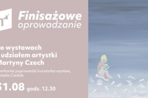 Finisażowe oprowadzanie po wystawach z udziałem artystki Martyny Czech