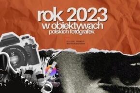 Rok 2023 w obiektywach polskich fotografek | wystawa Polish Women Photographers