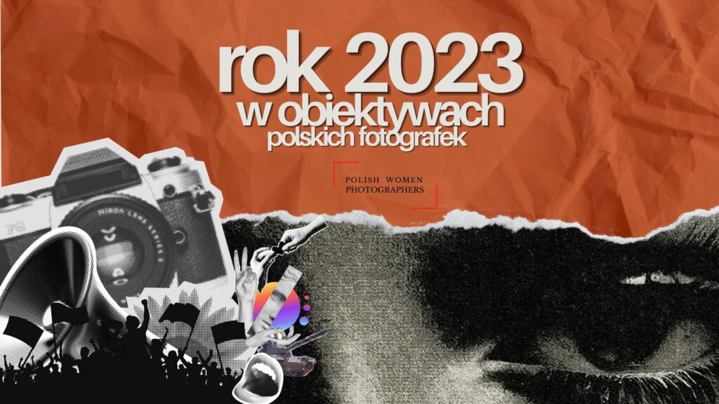 Rok 2023 w obiektywach polskich fotografek | wystawa Polish Women Photographers