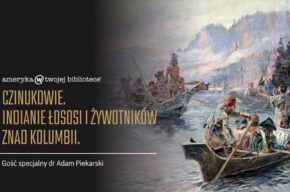 Czinukowie. Indianie łososi i żywotników znad Kolumbii. Spotkanie autorskie z dr. Adamem Piekarskim