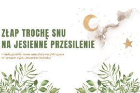 „Złap trochę snu na jesienne przesilenie” - międzypokoleniowe warsztaty recyklingowe