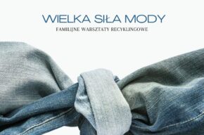 Wielka siła mody - familijne warsztaty recyklingowe