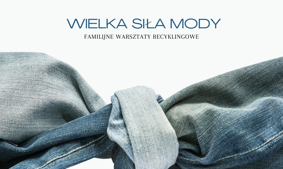 Wielka siła mody - familijne warsztaty recyklingowe 