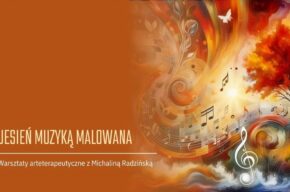 Jesień muzyką malowana - warsztaty arteterapeutyczne z Michaliną Radzińską