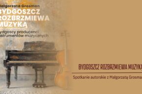 „Bydgoszcz rozbrzmiewa muzyką” – spotkanie z Małgorzatą Grosman