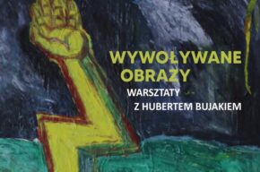 WYWOŁYWANE OBRAZY. Warsztaty z Hubertem Bujakiem.
