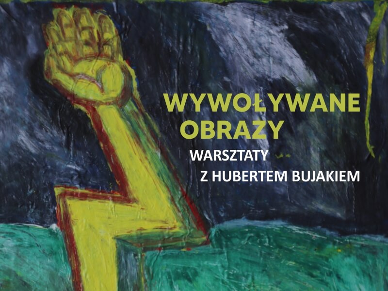 WYWOŁYWANE OBRAZY. Warsztaty z Hubertem Bujakiem.