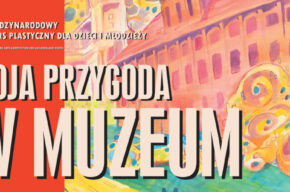 45. Międzynarodowy Konkurs Plastyczny dla Dzieci i Młodzieży „Moja Przygoda w Muzeum”