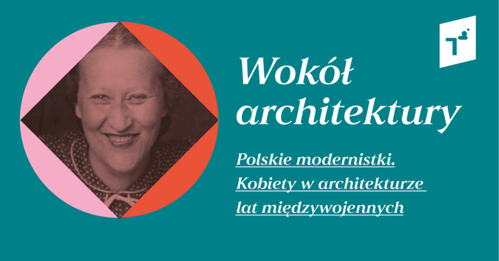 Wokół architektury: Polskie modernistki. Kobiety w architekturze lat międzywojennych – wykład