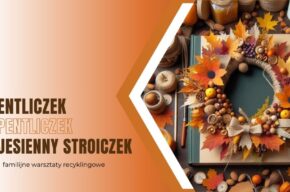 Jesienne EkoDeko: Entliczek, pentliczek, jesienny stroiczek – familijne warsztaty recyklingowe