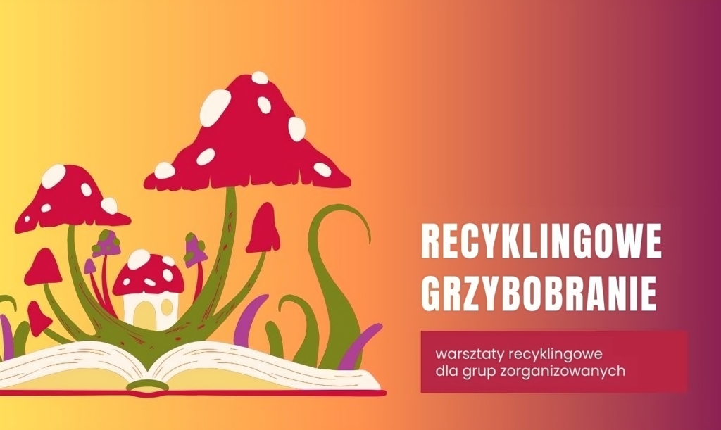 Recyklingowe grzybobranie – warsztaty recyklingowe dla grup zorganizowanych