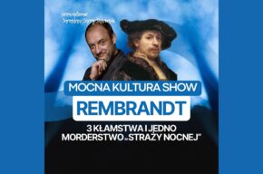 Mocna Kultura Show: Trzy kłamstwa i jedno morderstwo „Straży nocnej”  Rembrandta