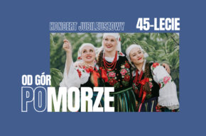 OD GÓR (PO)MORZE – Koncert Jubileuszowy ZPiT Pomorze
