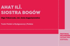 Festiwal Prapremier: AHAT ILĪ. SIOSTRA BOGÓW | reż. Anna Augustynowicz