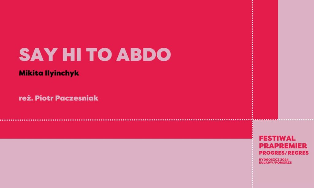 Festiwal Prapremier:  SAY HI TO ABDO | Mikita Ilyinchyk