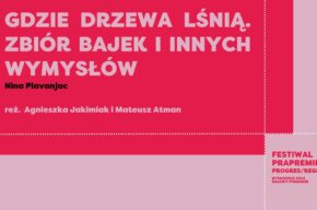Festiwal Prapremier: GDZIE DRZEWA LŚNIĄ. ZBIÓR BAJEK I INNYCH WYMYSŁÓW | Nina Plavanjac