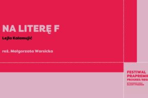 Festiwal Prapremier: NA LITERĘ F | Lejla Kalamujić