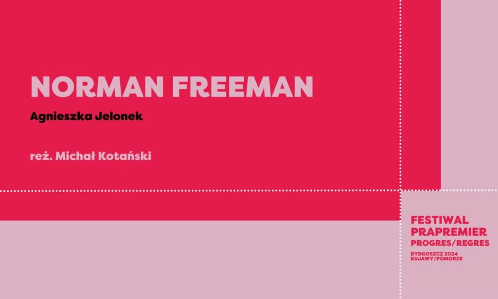 Festiwal Prapremier: NORMAN FREEMAN | Agnieszka Jelonek