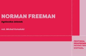 Festiwal Prapremier: NORMAN FREEMAN | Agnieszka Jelonek