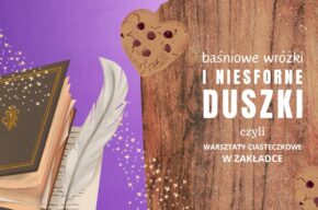 Baśniowe Wróżki i Niesforne Duszki - warsztaty ciasteczkowe w Zakładce