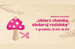 „Ubierz choinkę, obdaruj rodzinkę” – rodzinne warsztaty bożonarodzeniowe