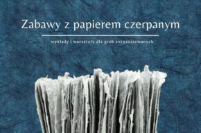 Zabawy z papierem czerpanym – wykłady i warsztaty dla grup zorganizowanych!