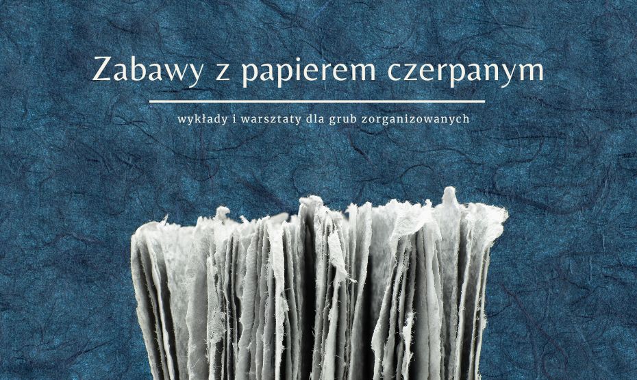 Zabawy z papierem czerpanym – wykłady i warsztaty dla grup zorganizowanych!