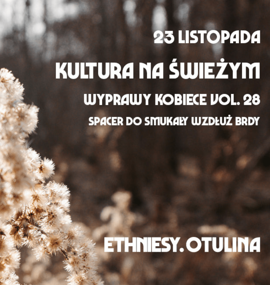 Ethniesy. Otulina | Kultura na Świeżym | wyprawy kobiece vol. 28 - Spacer do Smukały wzdłuż Brdy