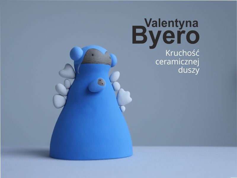 Valentyna Byero „Kruchość ceramicznej duszy”