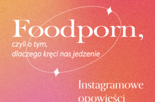 Instagramowe opowieści: Foodporn, czyli o tym, dlaczego kręci nas jedzenie