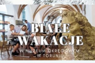 Białe Wakacje w Muzeum Okręgowym w Toruniu