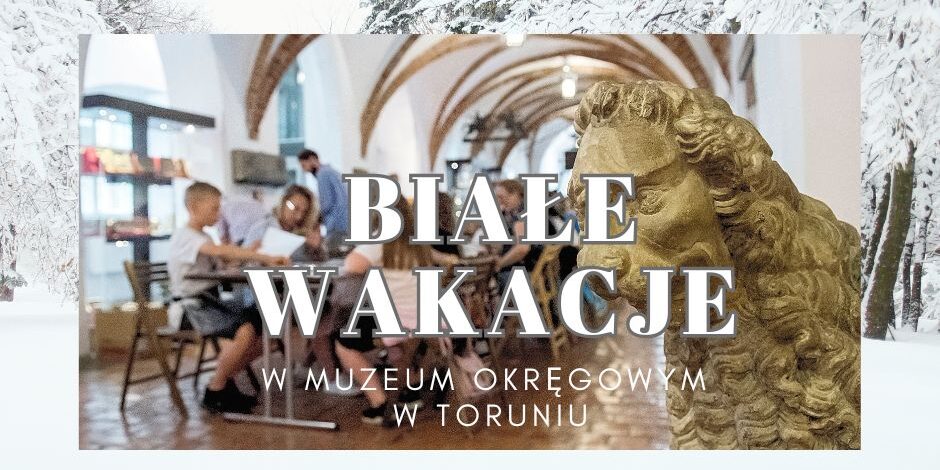 Białe Wakacje w Muzeum Okręgowym w Toruniu