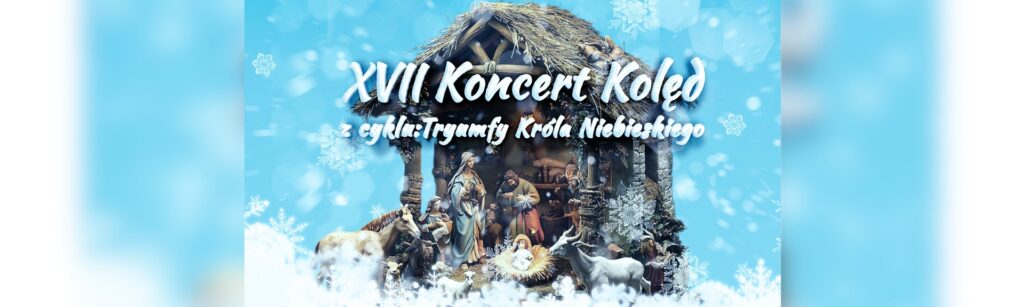 XVII Koncert Kolęd z cyklu: „Tryumfy Króla Niebieskiego”