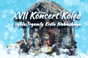 XVII Koncert Kolęd z cyklu: „Tryumfy Króla Niebieskiego”