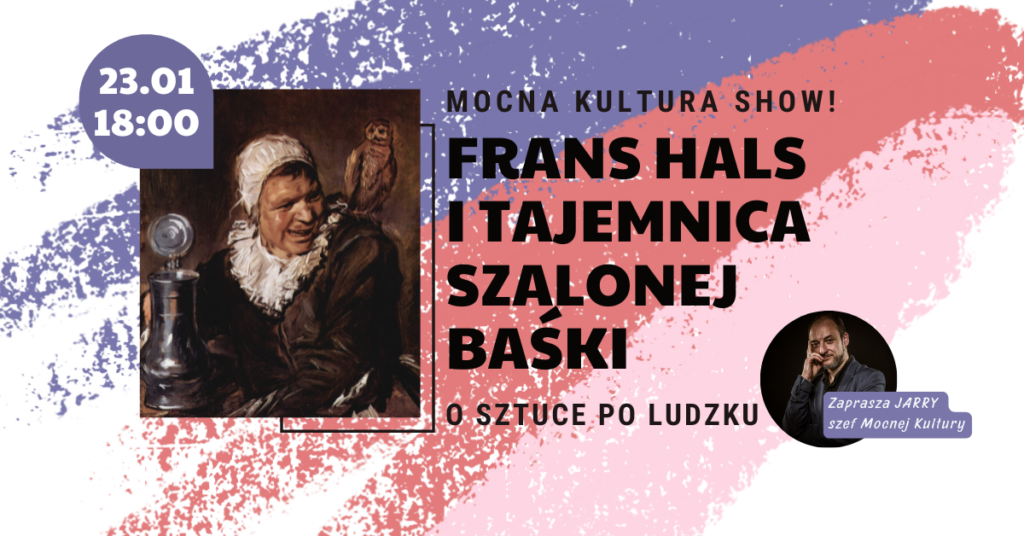 23 STYCZNIA: Mocna Kultura Show. Frans Hals i zagadka Malle Babbe