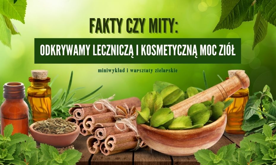 Fakty czy mity: odkrywamy leczniczą i kosmetyczną moc ziół - miniwykładzie i warsztaty zielarskie