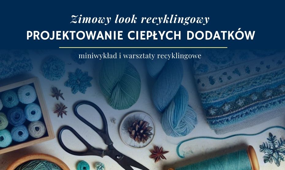 Zimowy look recyklingowy: projektowanie ciepłych dodatków – miniwykład i warsztaty recyklingowe