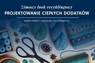 Zimowy look recyklingowy: projektowanie ciepłych dodatków - miniwykład i warsztaty recyklingowe