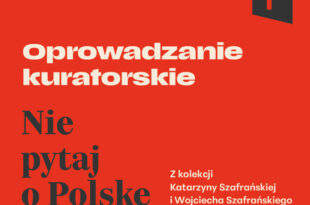Oprowadzanie kuratorskie po wystawie "Nie pytaj o Polskę. Z kolekcji Katarzyny Szafrańskiej i Wojciecha Szafrańskiego"