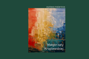 Barwne podróże - wystawa malarstwa Małgorzaty Kroplewskiej