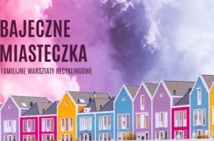 Bajeczne miasteczka – familijne warsztaty recyklingowe!